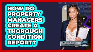 How Do Property Managers Create A Thorough Condition Report? - Mastering Property Management