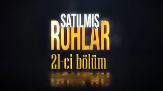 Satılmış Ruhlar (21-ci bölüm)