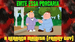 EVITE ESSA PORCARIA #7▪︎A herança maldita (Family Guy)