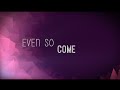 Even So Come w/ Lyrics (Chris Tomlin)