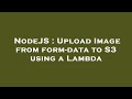 NodeJS : Upload Image from form-data to S3 using a Lambda