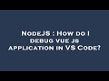 NodeJS : How do I debug vue js application in VS Code?