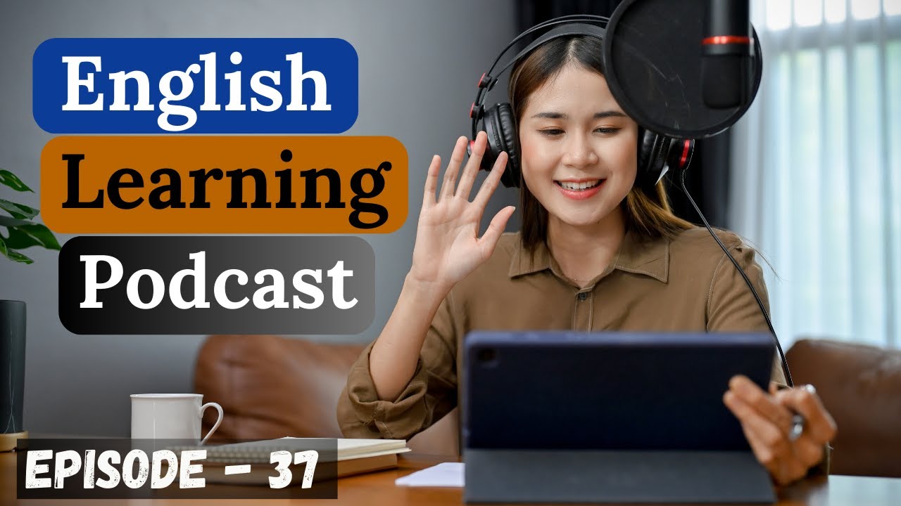 English Learning Podcast Conversation Episode 37 Advanced English