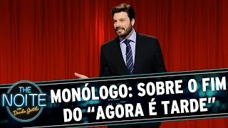 The Noite (24/03/15) - Monólogo: Sobre o fim do “Agora é Tarde”