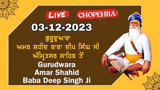 LIVE CHOPEHRA 03-DEC-2023 FROM GURUDWARA SHAHEED GANJ SAHIB SHRI AMRITSAR