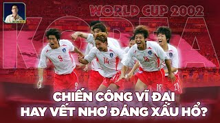 TÓM TẮT HÀNH TRÌNH CỦA HÀN QUỐC Ở WORLD CUP 2002: CHIẾN CÔNG VĨ ĐẠI HAY VẾT NHƠ ĐÁNG XẤU HỔ
