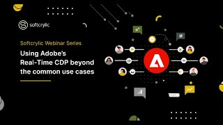 Softcrylic Webinar Series - Using Adobe’s Real-Time CDP Beyond the Common Use Cases