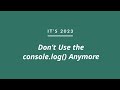 It's 2023, Don’t Use The console.log() Anymore !