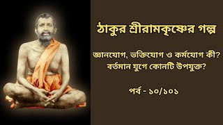 জ্ঞানযোগ, ভক্তিযোগ ও কর্মযোগ কী? বর্তমানে কোনটি উপযুক্ত? ঠাকুর শ্রীরামকৃষ্ণের গল্প | পর্ব - ১০/১০১ |