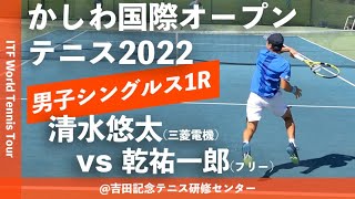 #翌日配信【ITFかしわ国際OP2022/1R】清水悠太(三菱電機) vs 乾祐一郎(フリー) 第23回かしわ国際オープンテニストーナメント2022 シングルス1回戦