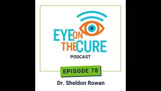 Eye on the Cure Podcast | Episode 78: Dr. Sheldon Rowan