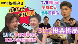 【中年好聲音3】賤嘴13分，扭轉乾坤，投票foul人，控制人心？｜蕭偉倫退場，3比2投票拆局｜正義劉美君，一顆真摰的心，萬馬千軍都不可禁｜