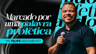 MARCADO POR UMA PALAVRA PROFÉTICA - Pr. FELIPE NASCIMENTO - PROFETIZANDO 2024