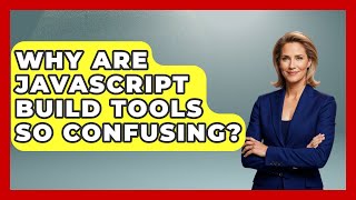 Why Are JavaScript Build Tools So Confusing? - JavaScript Toolkit