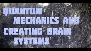 Science Documentary: Creating Brain Systems,Quantum Computing, Quantum mechanics and Consciousness