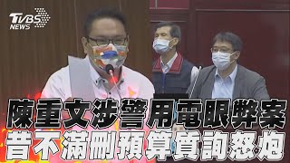 陳重文涉警用監視器弊案!昔「不滿預算遭刪」質詢怒槓｜TVBS新聞@TVBSNEWS01