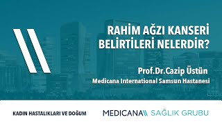 Rahim Ağzı Kanseri Belirtileri Nelerdir? - Prof. Dr. Cazip Üstün