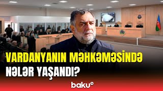 Ruben Vardanyanın məhkəmə prosesinin hazırlıq iclası keçirildi