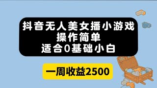 抖音无人美女播小游戏，操作简单，适合0基础小白一周收益2500 ev