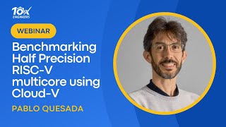 Benchmarking Half Precision RISC-V multicore using Cloud-V | Webinar | Episode 2 | 10xEngineers