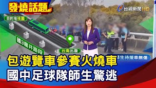 包遊覽車參賽火燒車 國中足球隊師生驚逃【發燒話題】-20240525