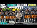 MICHAEL'S MOST DANGEROUS Z PLUS SECURITY | GTA 5 GAMEPLAY #329