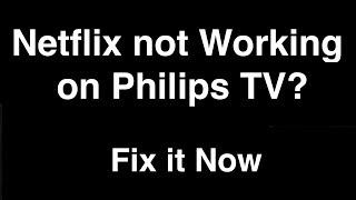 Netflix not working on Philips Smart TV  -  Fix it Now