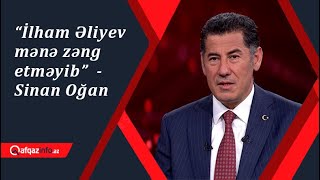 “İlham Əliyev mənə zəng etməyib” - Sinan Oğan