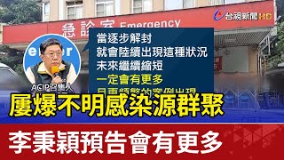 屢爆不明感染源群聚  李秉穎預告會有更多