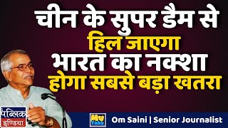 चीन के सुपर डैम से हिल जाएगा भारत का नक्शा होगा सबसे बड़ा खतरा | Om Saini