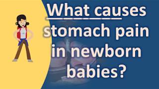 What causes stomach pain in newborn babies ? | Best and Top Health FAQs