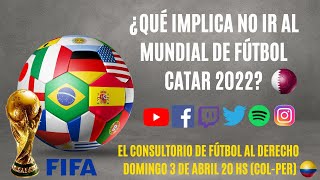 ¿QUÉ IMPLICA NO IR AL MUNDIAL DE FÚTBOL CATAR 2022? (El Consultorio de Fútbol al Derecho #68)