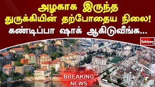 அழகாக இருந்த துருக்கியின் தற்போதைய நிலை! கண்டிப்பா ஷாக் ஆகிடுவீங்க | Sathiyamtv