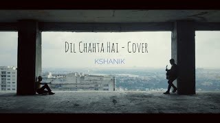 Dil Chahta Hai (Cover) - Kshanik - Official Video (4K)