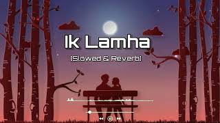 Ik Lamha song [Slowed & Reverb] || Ik Lamha Lofi song ||