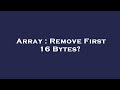 Array : Remove First 16 Bytes?