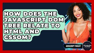 How Does The JavaScript DOM Tree Relate To HTML And CSSOM? - JavaScript Toolkit