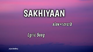 Sakhiyaan (lyrics)Full Song |Slow +Reverb Song |Lofi |Maninder Butter | priya choudhary