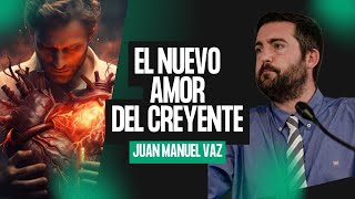 El Nuevo Amor del Creyente - Juan Manuel Vaz