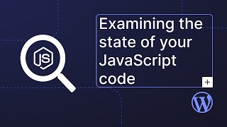 Examining the state of your JavaScript