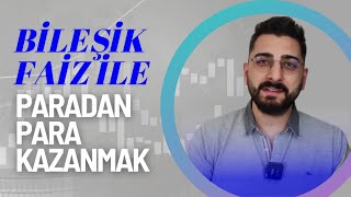 Bileşik Faiz ile Kazanmak | PARADAN PARA KAZANMAK