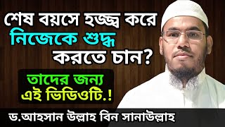 যারা শেষ বয়সে হজ্জ্ব করে নিজেকে শুদ্ধ করার কথা ভাবছেন, তাদের এই চিন্তাধারা কতটুকু যথার্থ ?