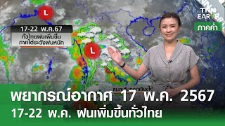พยากรณ์อากาศ 17 พฤษภาคม 2567 (ภาคค่ำ) | 17-22 พ.ค. ฝนเพิ่มขึ้นทั่วไทย | TNN EARTH | 17-05-24