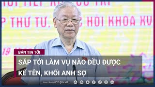 Tổng Bí thư Nguyễn Phú Trọng: "Sắp tới làm vụ nào đều được kể tên, khối anh sợ" | VTC Now