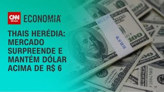Thais Herédia: Mercado surpreende e mantém dólar acima de R$ 6 | CNN PRIME TIME