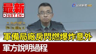 軍備局廠房閃燃爆炸意外  軍方說明過程【最新快訊】