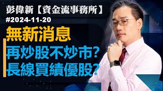 【資金流事務所】無新消息  再炒股不炒市？長線買績優股？彭偉新 2024-11-20