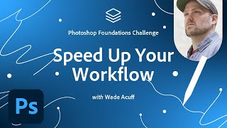 Speed Up Your Workflow | Photoshop Foundations Challenge | Adobe Creative Cloud