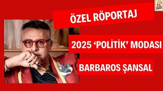 2025 'POLİTİK' MODASI BARBAROS ŞANSAL'DAN BOMBA AÇIKLAMALAR #canlı #barbarosşansal #laleözanarslan