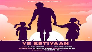 Ye Betiyaan || Sachin Gakkhar || Daughter's Day Special Song